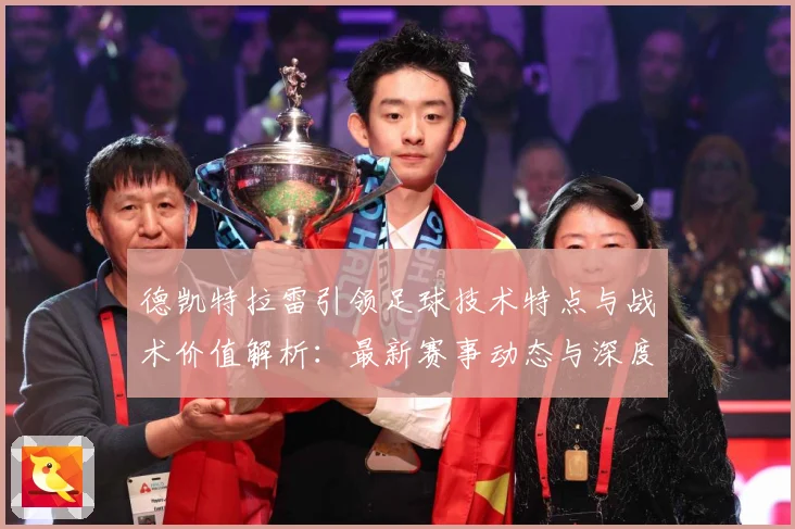 德凯特拉雷引领足球技术特点与战术价值解析：最新赛事动态与深度分析