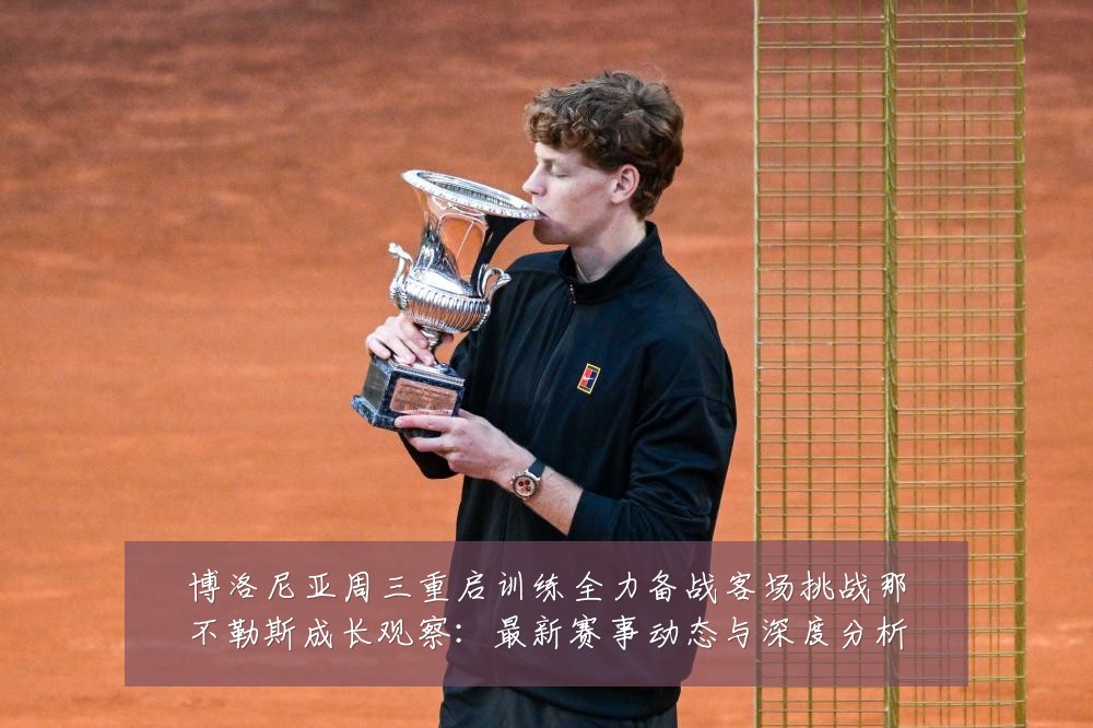 博洛尼亚周三重启训练全力备战客场挑战那不勒斯成长观察:最新赛事动态与深度分析